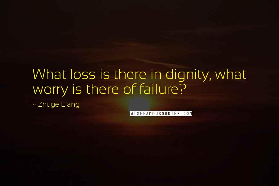 Zhuge Liang Quotes: What loss is there in dignity, what worry is there of failure?