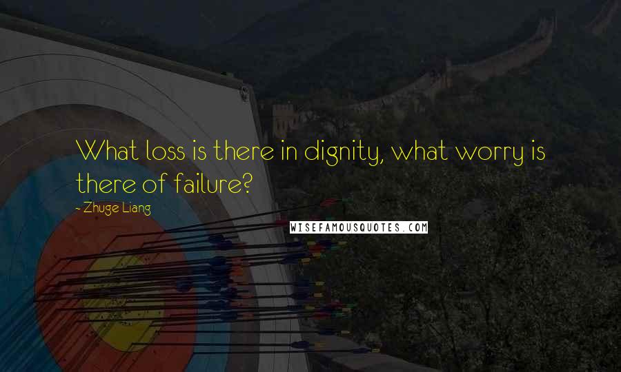 Zhuge Liang Quotes: What loss is there in dignity, what worry is there of failure?