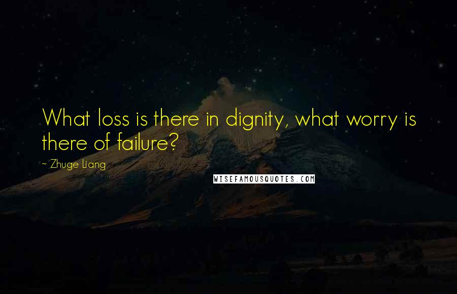 Zhuge Liang Quotes: What loss is there in dignity, what worry is there of failure?