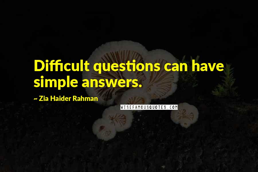 Zia Haider Rahman Quotes: Difficult questions can have simple answers.