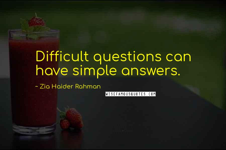 Zia Haider Rahman Quotes: Difficult questions can have simple answers.