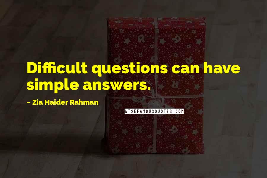 Zia Haider Rahman Quotes: Difficult questions can have simple answers.