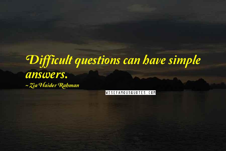 Zia Haider Rahman Quotes: Difficult questions can have simple answers.