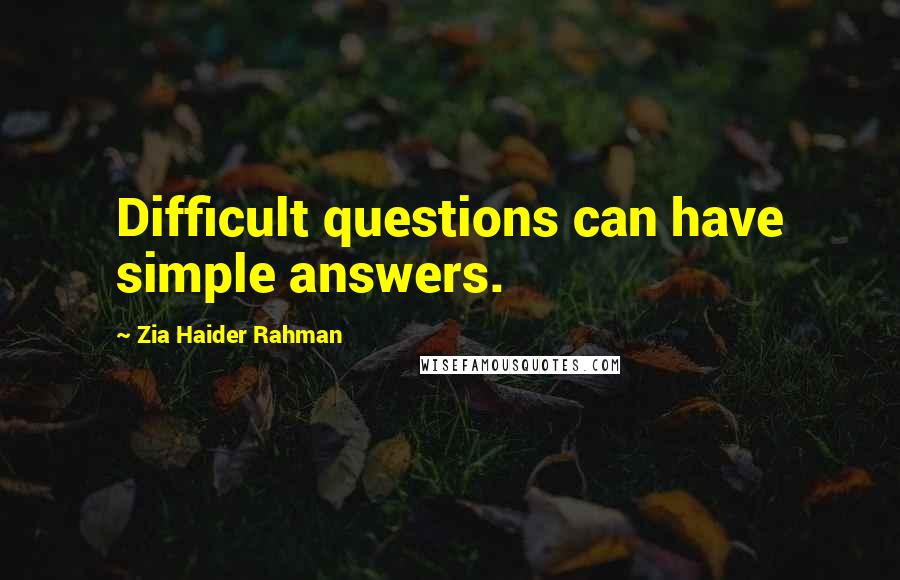 Zia Haider Rahman Quotes: Difficult questions can have simple answers.