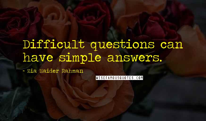 Zia Haider Rahman Quotes: Difficult questions can have simple answers.