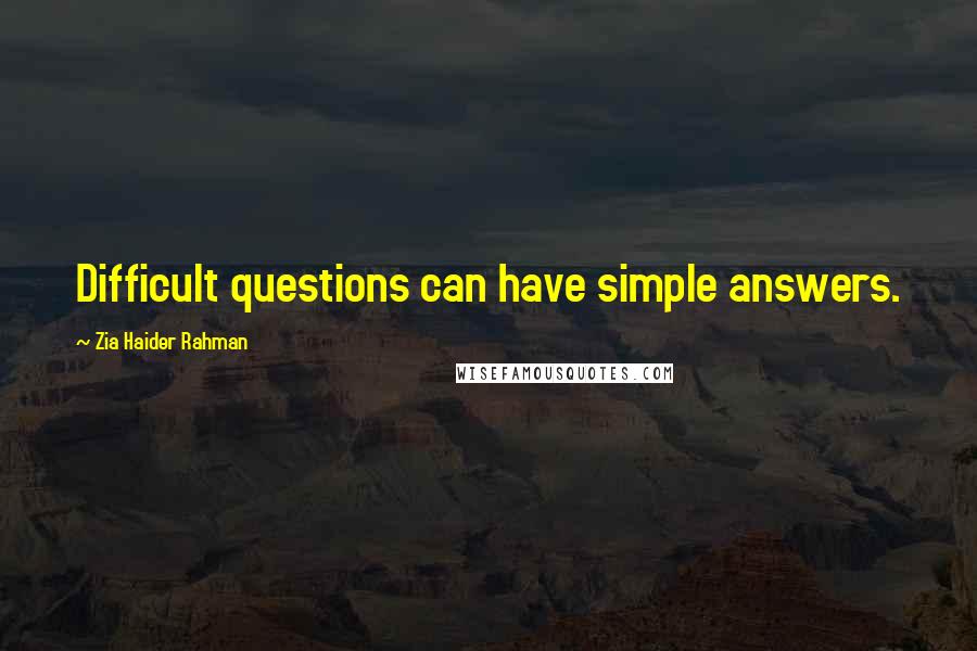 Zia Haider Rahman Quotes: Difficult questions can have simple answers.