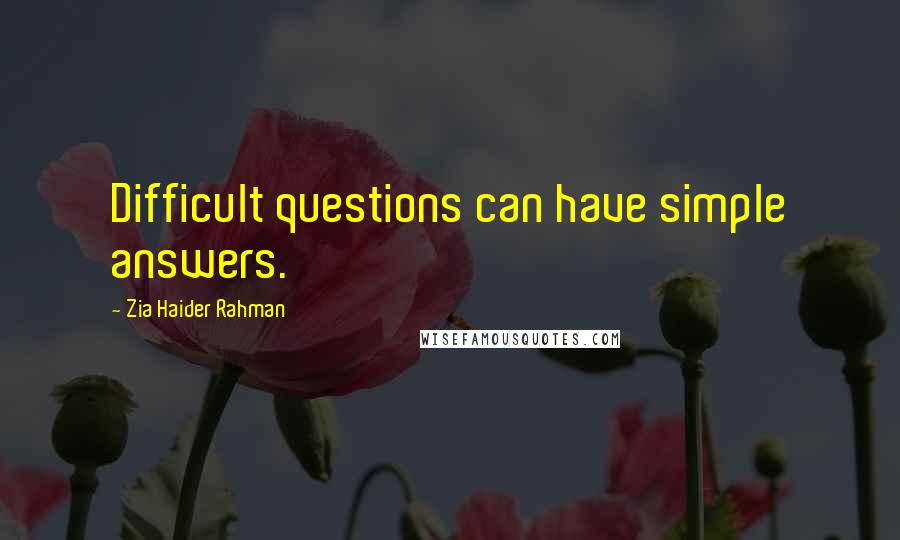 Zia Haider Rahman Quotes: Difficult questions can have simple answers.