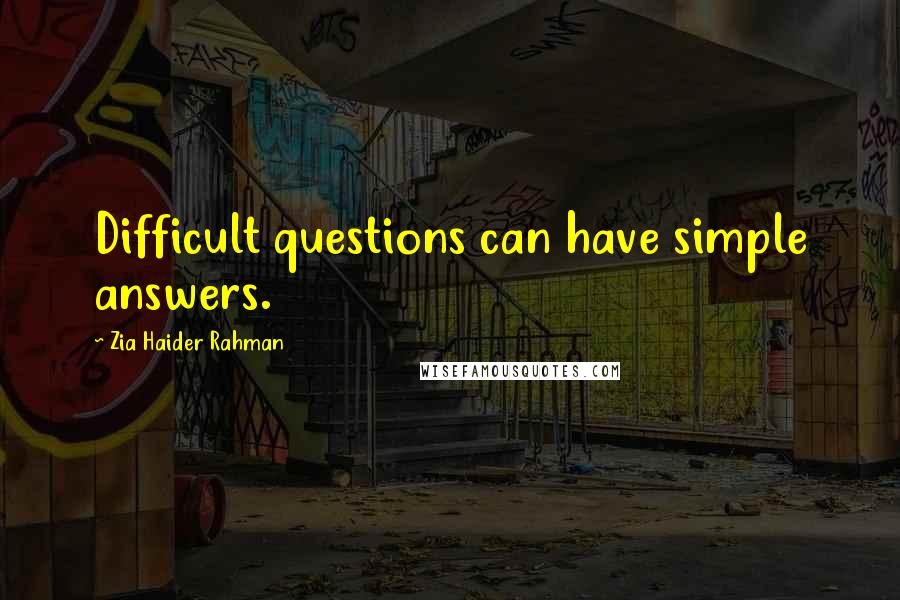 Zia Haider Rahman Quotes: Difficult questions can have simple answers.