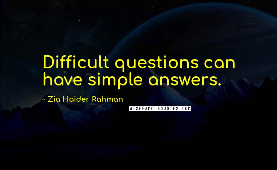 Zia Haider Rahman Quotes: Difficult questions can have simple answers.