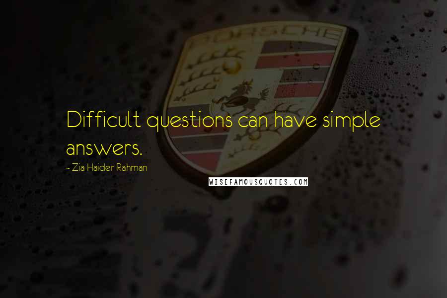 Zia Haider Rahman Quotes: Difficult questions can have simple answers.