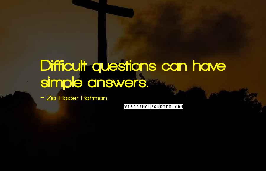 Zia Haider Rahman Quotes: Difficult questions can have simple answers.