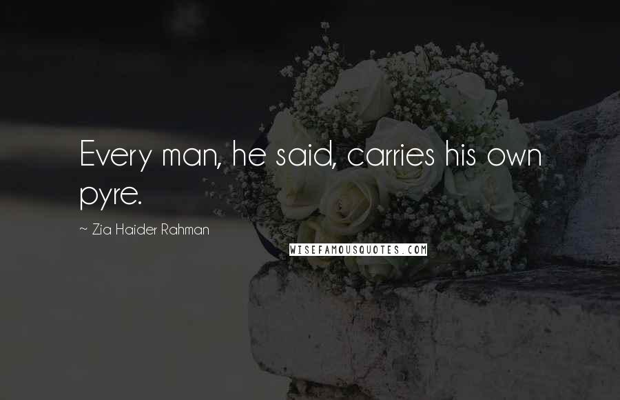 Zia Haider Rahman Quotes: Every man, he said, carries his own pyre.