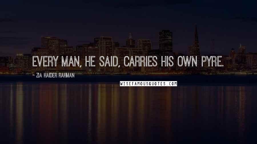 Zia Haider Rahman Quotes: Every man, he said, carries his own pyre.