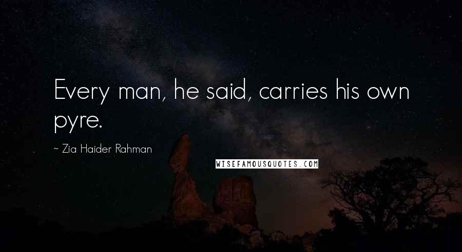 Zia Haider Rahman Quotes: Every man, he said, carries his own pyre.