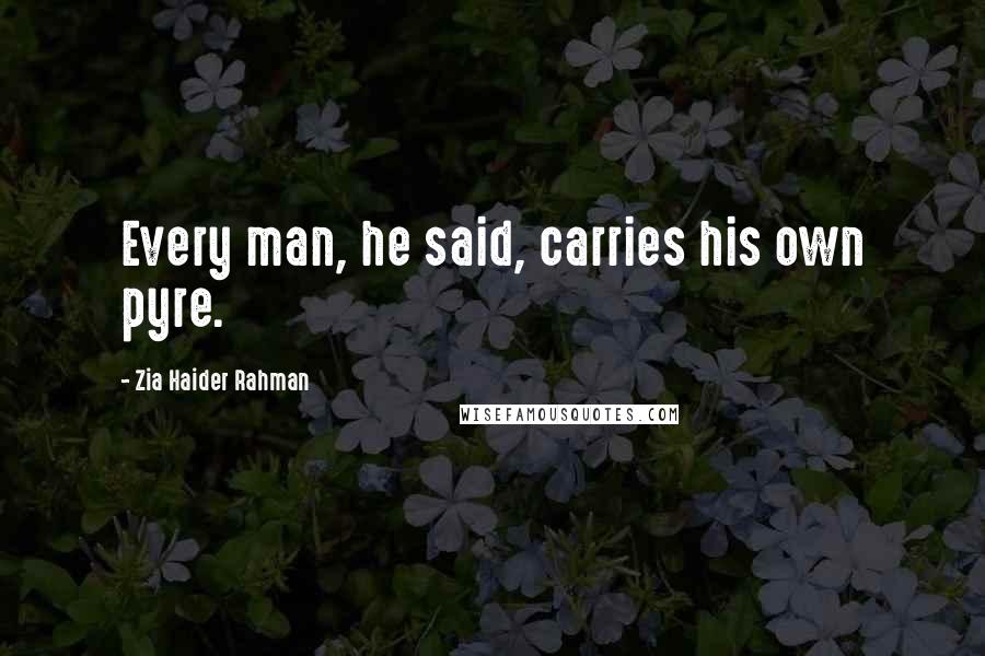 Zia Haider Rahman Quotes: Every man, he said, carries his own pyre.