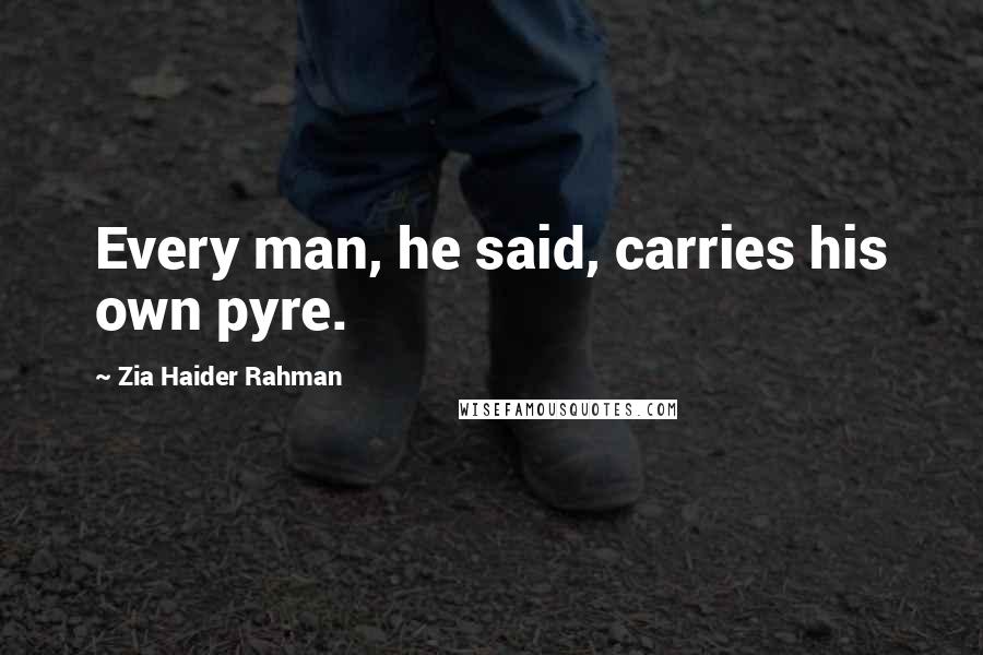 Zia Haider Rahman Quotes: Every man, he said, carries his own pyre.