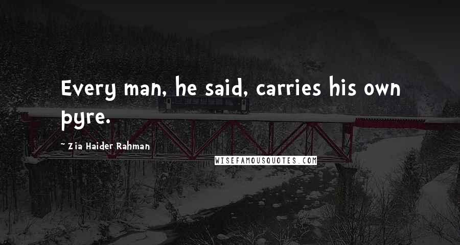 Zia Haider Rahman Quotes: Every man, he said, carries his own pyre.