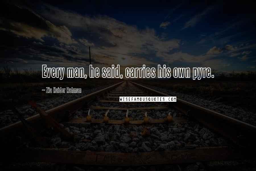 Zia Haider Rahman Quotes: Every man, he said, carries his own pyre.