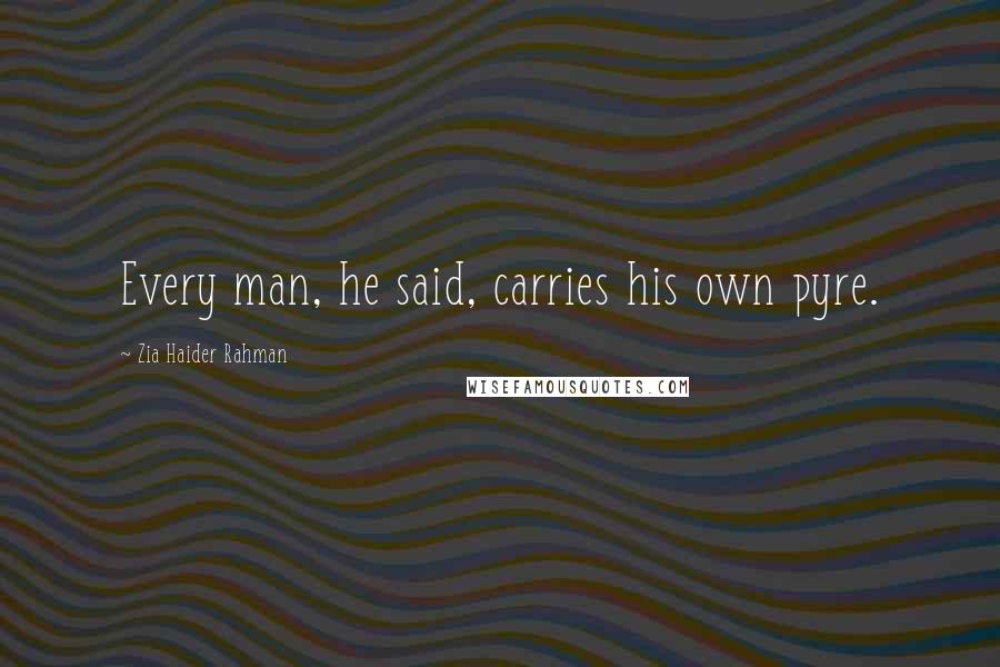 Zia Haider Rahman Quotes: Every man, he said, carries his own pyre.