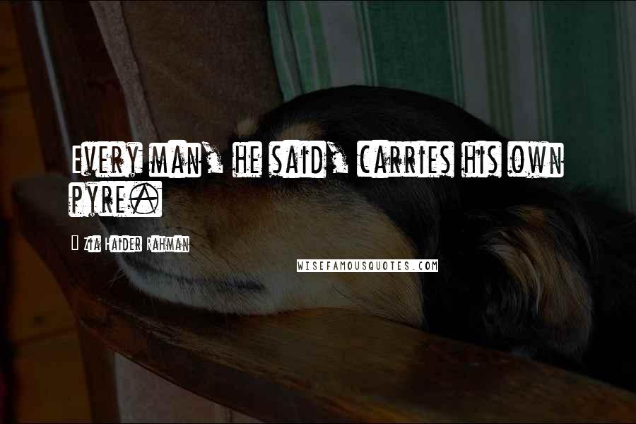 Zia Haider Rahman Quotes: Every man, he said, carries his own pyre.