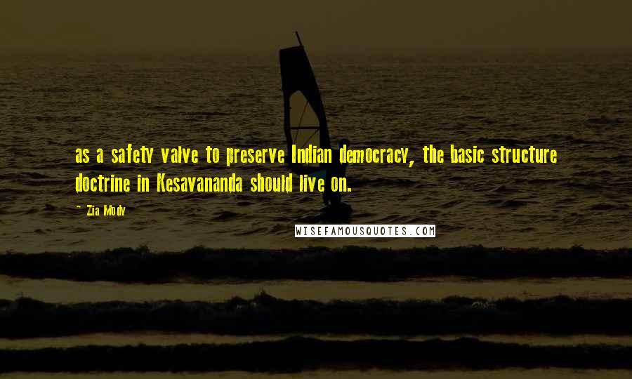 Zia Mody Quotes: as a safety valve to preserve Indian democracy, the basic structure doctrine in Kesavananda should live on.