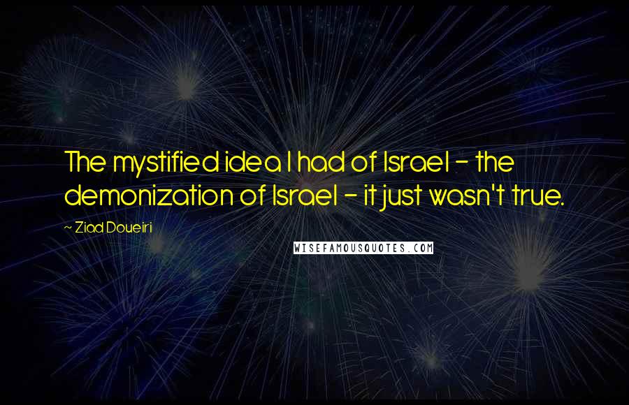 Ziad Doueiri Quotes: The mystified idea I had of Israel - the demonization of Israel - it just wasn't true.