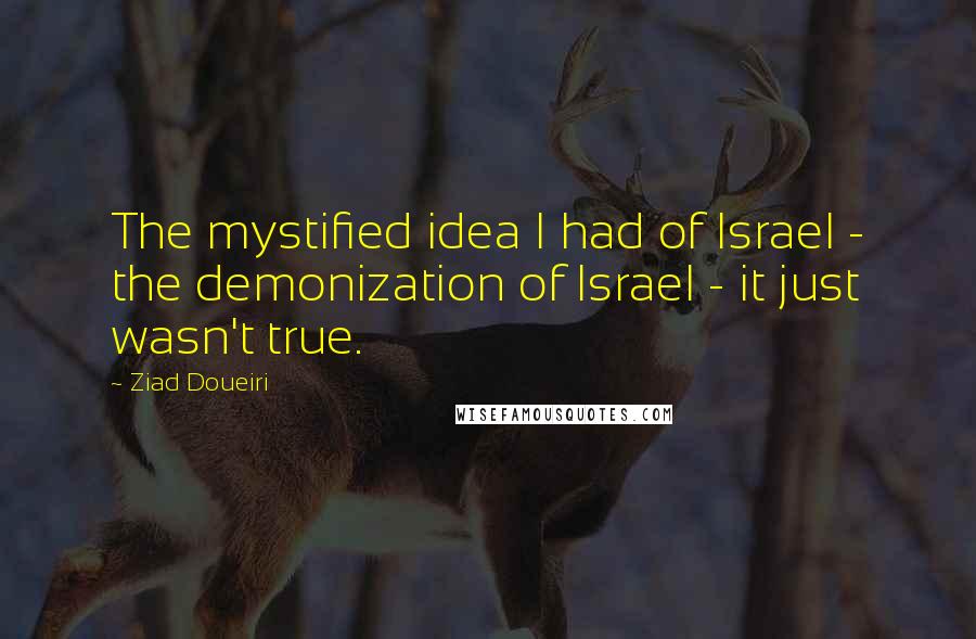Ziad Doueiri Quotes: The mystified idea I had of Israel - the demonization of Israel - it just wasn't true.