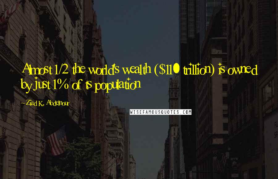 Ziad K. Abdelnour Quotes: Almost 1/2 the world's wealth ($110 trillion) is owned by just 1% of ts population