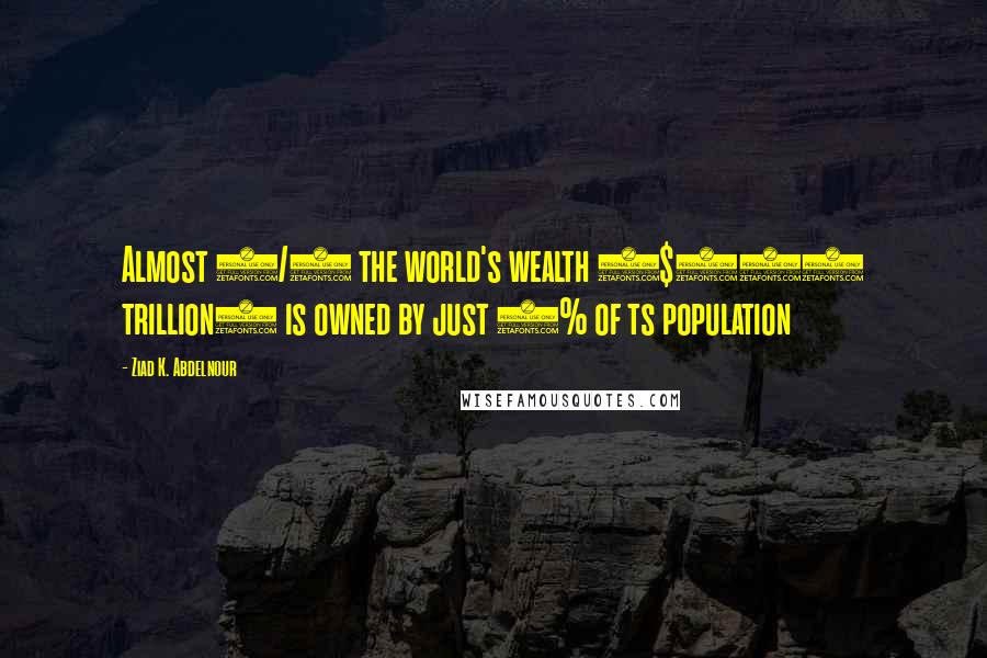 Ziad K. Abdelnour Quotes: Almost 1/2 the world's wealth ($110 trillion) is owned by just 1% of ts population