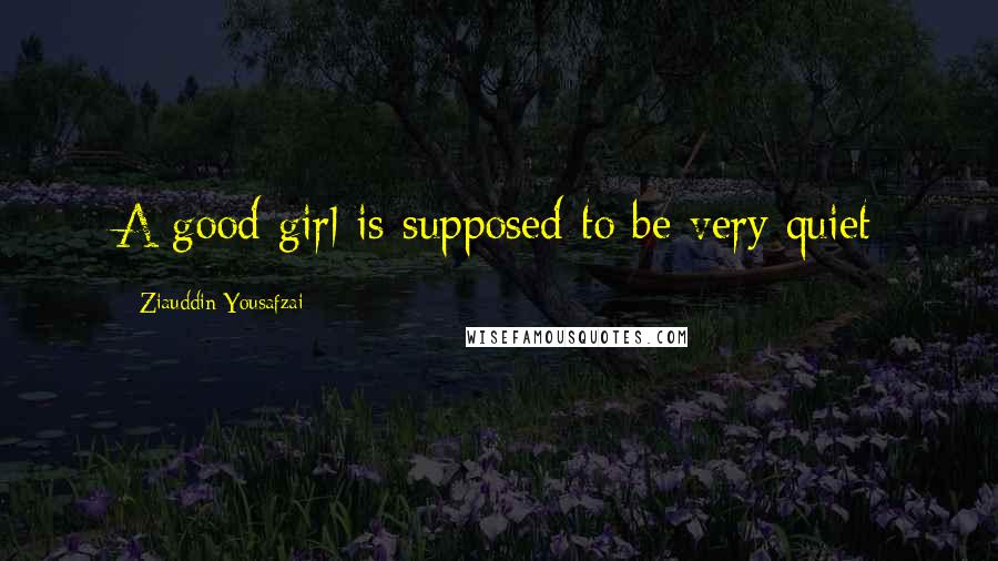 Ziauddin Yousafzai Quotes: A good girl is supposed to be very quiet