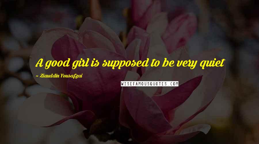 Ziauddin Yousafzai Quotes: A good girl is supposed to be very quiet