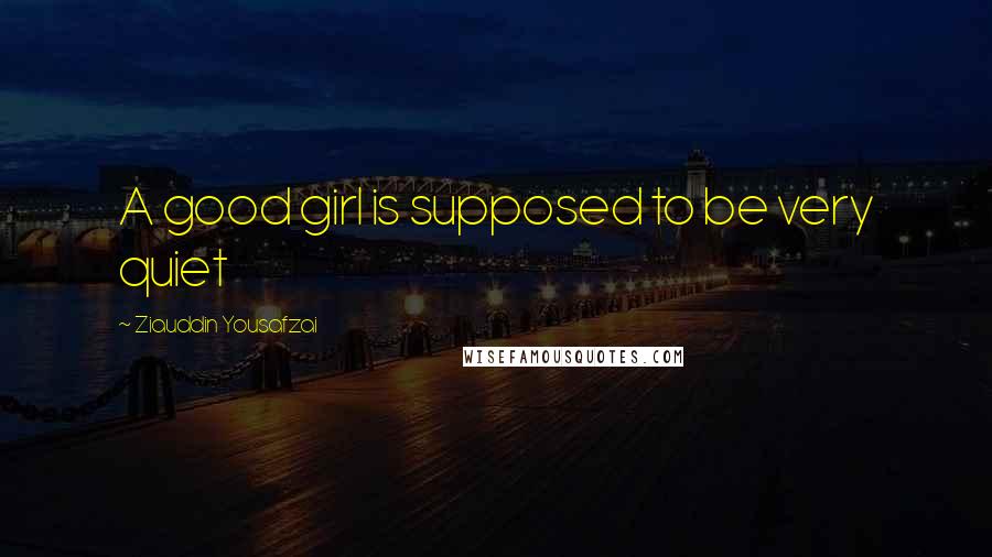 Ziauddin Yousafzai Quotes: A good girl is supposed to be very quiet