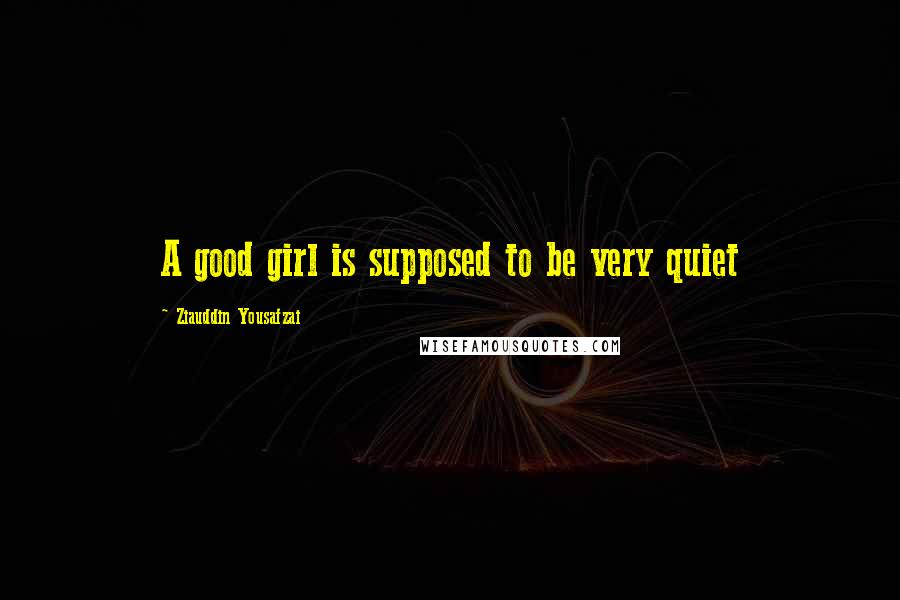 Ziauddin Yousafzai Quotes: A good girl is supposed to be very quiet