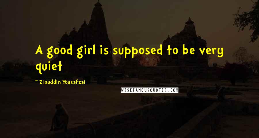 Ziauddin Yousafzai Quotes: A good girl is supposed to be very quiet