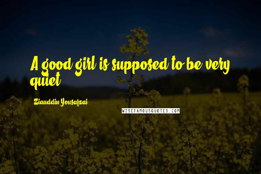 Ziauddin Yousafzai Quotes: A good girl is supposed to be very quiet