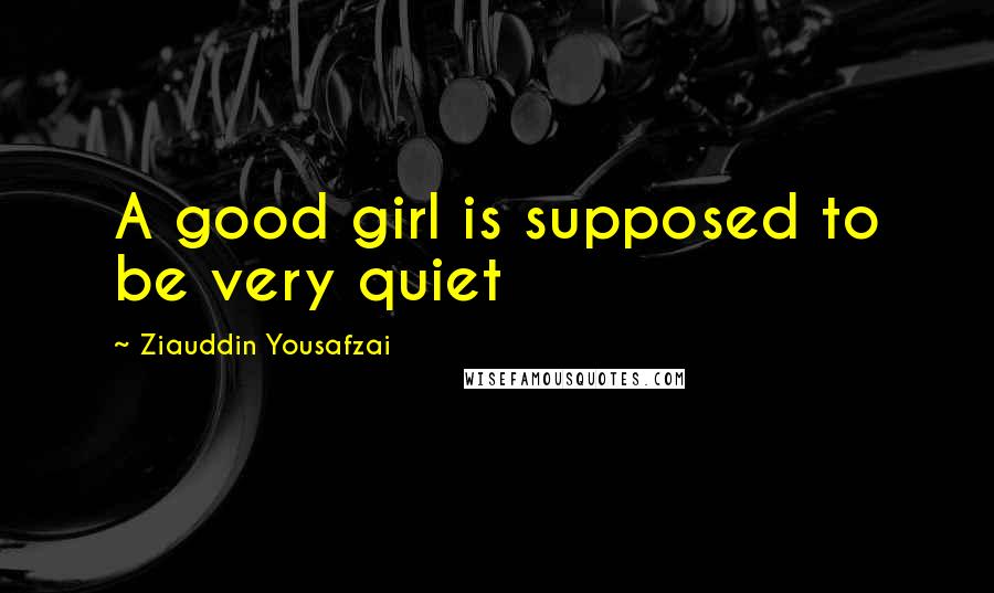 Ziauddin Yousafzai Quotes: A good girl is supposed to be very quiet