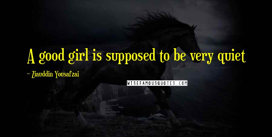 Ziauddin Yousafzai Quotes: A good girl is supposed to be very quiet