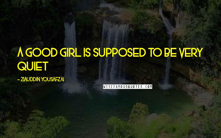 Ziauddin Yousafzai Quotes: A good girl is supposed to be very quiet