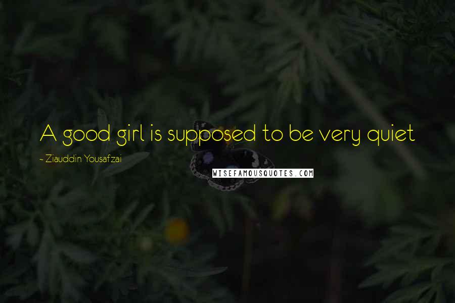 Ziauddin Yousafzai Quotes: A good girl is supposed to be very quiet