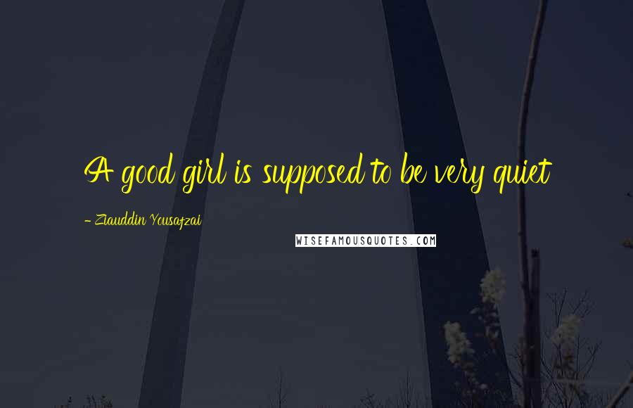 Ziauddin Yousafzai Quotes: A good girl is supposed to be very quiet