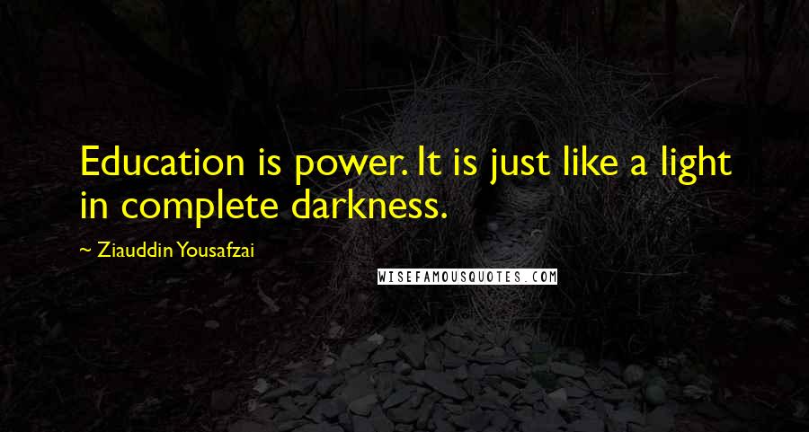 Ziauddin Yousafzai Quotes: Education is power. It is just like a light in complete darkness.