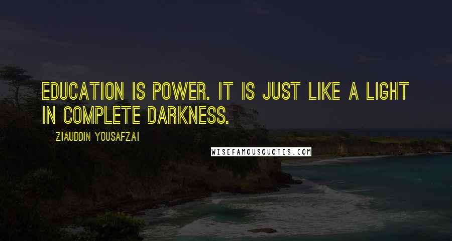 Ziauddin Yousafzai Quotes: Education is power. It is just like a light in complete darkness.