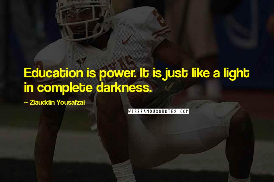 Ziauddin Yousafzai Quotes: Education is power. It is just like a light in complete darkness.