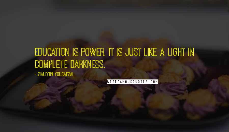 Ziauddin Yousafzai Quotes: Education is power. It is just like a light in complete darkness.