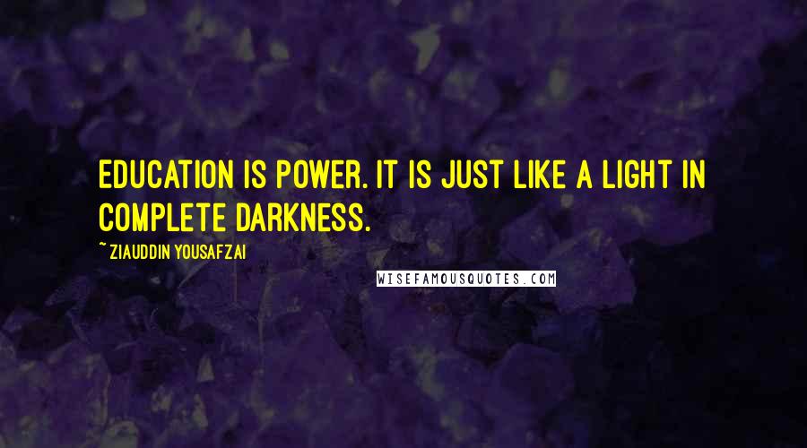 Ziauddin Yousafzai Quotes: Education is power. It is just like a light in complete darkness.