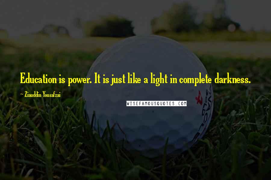 Ziauddin Yousafzai Quotes: Education is power. It is just like a light in complete darkness.