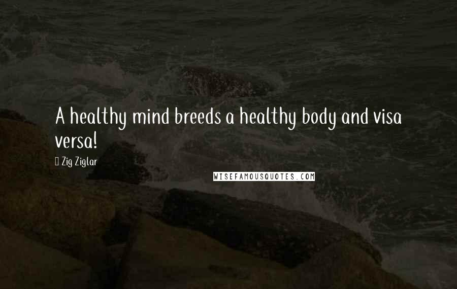 Zig Ziglar Quotes: A healthy mind breeds a healthy body and visa versa!