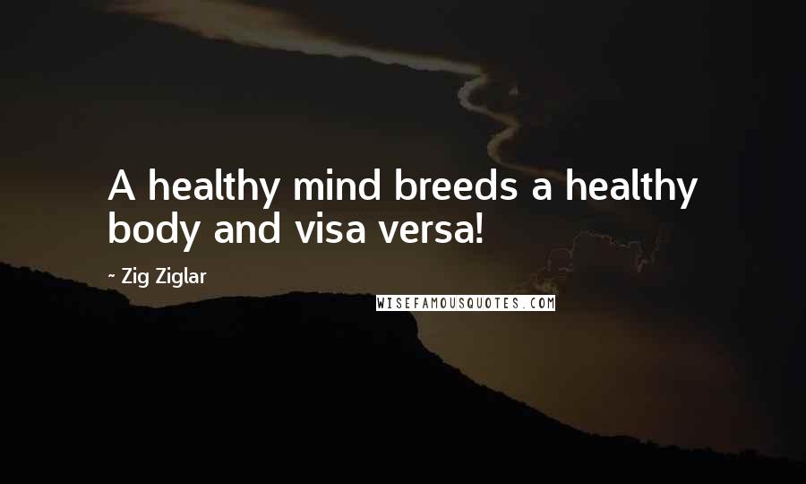 Zig Ziglar Quotes: A healthy mind breeds a healthy body and visa versa!