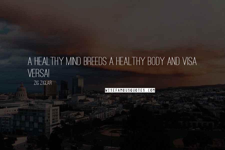 Zig Ziglar Quotes: A healthy mind breeds a healthy body and visa versa!