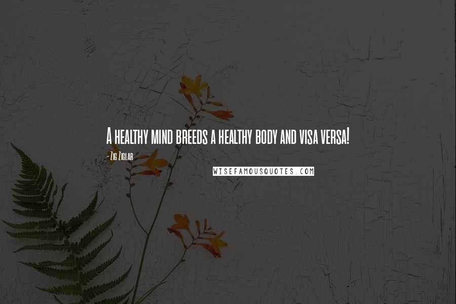 Zig Ziglar Quotes: A healthy mind breeds a healthy body and visa versa!